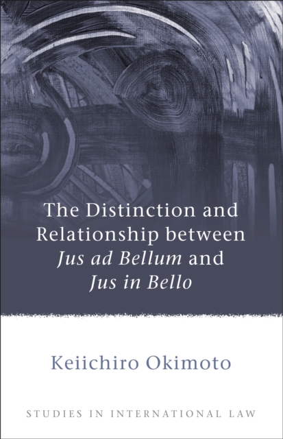 The Distinction and Relationship Between Jus Ad Bellum and Jus in Bello, Hardback Book