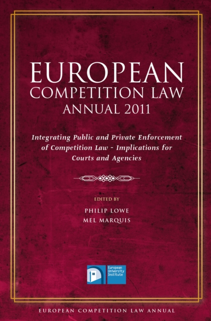 European Competition Law Annual 2011 : Integrating Public and Private Enforcement of Competition Law - Implications for Courts and Agencies, Hardback Book