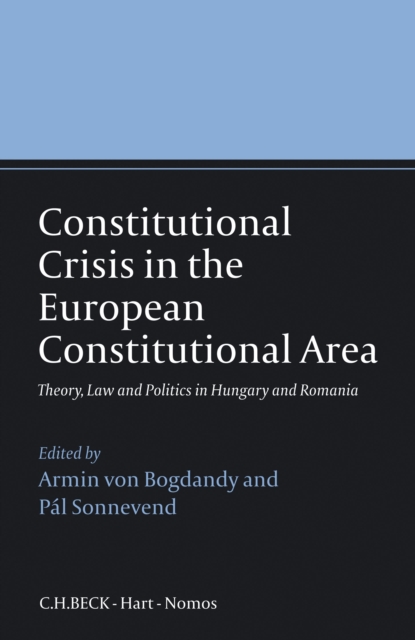 Constitutional Crisis in the European Constitutional Area : Theory, Law and Politics in Hungary and Romania, Hardback Book