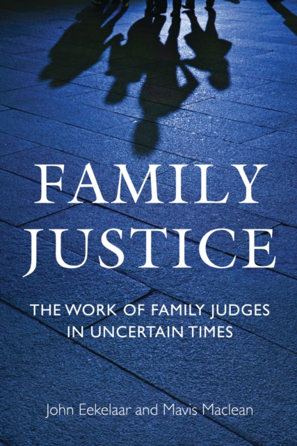 Family Justice : The Work of Family Judges in Uncertain Times, Hardback Book