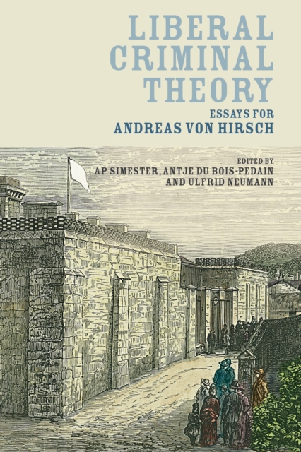 Liberal Criminal Theory : Essays for Andreas von Hirsch, Hardback Book