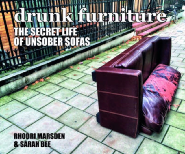 Drunk Furniture : The Secret Life of Unsober Sofas, Hardback Book