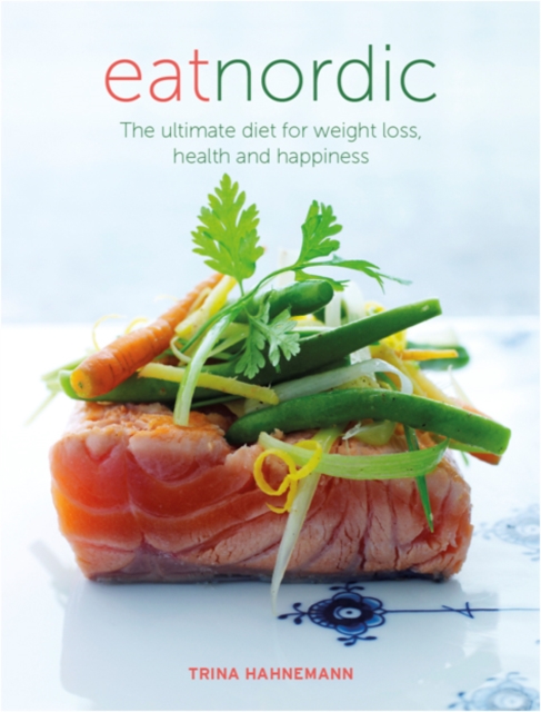 Eat Nordic : The Ultimate Diet for Weight Loss, Health and Happiness, Paperback / softback Book