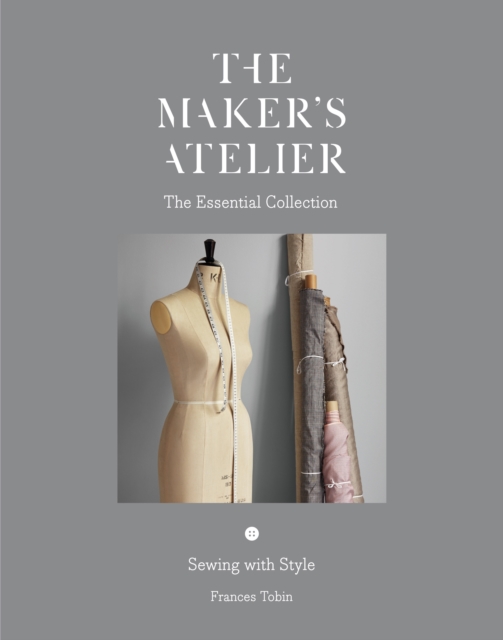 The Maker's Atelier: The Essential Collection : Sewing with Style, Paperback / softback Book