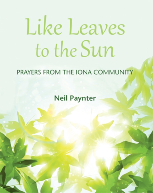 Like Leaves to the Sun : Prayers from the Iona Community, Paperback / softback Book