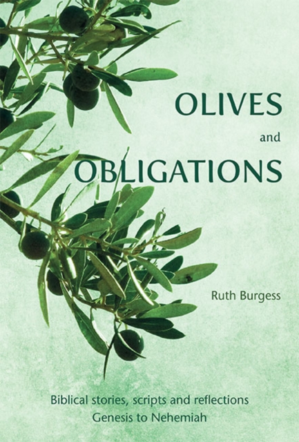 Olives and Obligations : Biblical stories, scripts and reflections: Genesis to Nehemiah, Paperback / softback Book