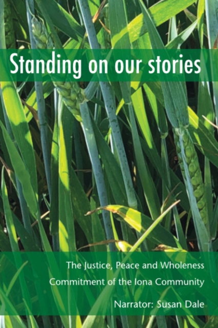 Standing on Our Stories : The Justice, Peace and Wholeness Commitment of the Iona Community, Paperback / softback Book