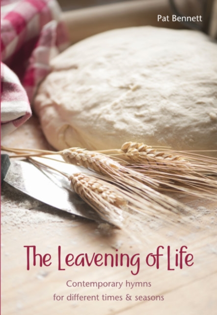 The Leavening of Life : Contemporary hymns for different times & seasons, Paperback / softback Book