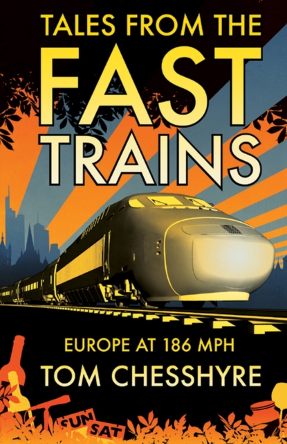 Tales from the Fast Trains : Around Europe at 186mph, Paperback / softback Book