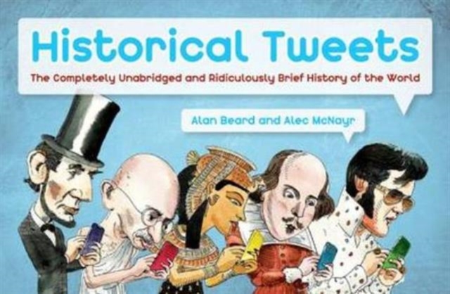 Historical Tweets : The Completely Unabridged and Ridiculously Brief History of the World, Hardback Book