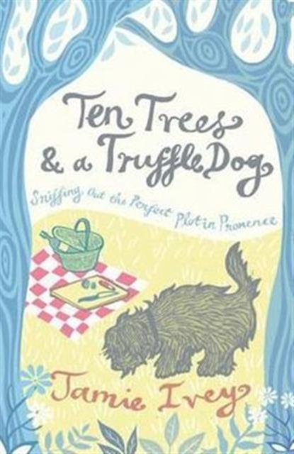Ten Trees and a Truffle Dog : Sniffing Out the Perfect Plot in Provence, Paperback / softback Book