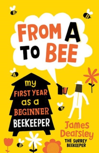 From A to Bee : My First Year as a Beginner Beekeeper, Paperback / softback Book