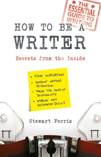 How to be a Writer : Secrets from the Inside, Paperback / softback Book