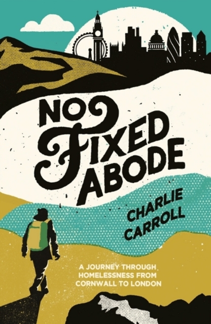 No Fixed Abode : A Journey Through Homelessness from Cornwall to London, Paperback / softback Book