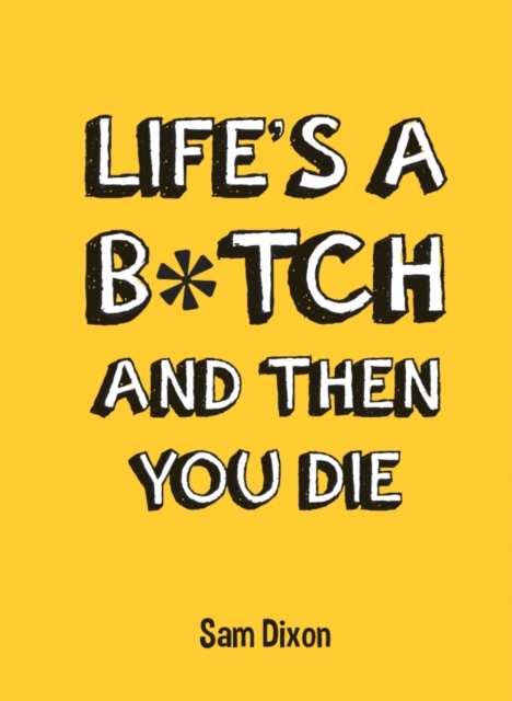 Life's a B*Tch and Then You Die, Hardback Book