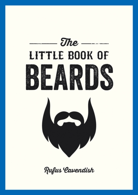 The Little Book of Beards : Grooming Tips, Style Advice and Fascinating Facts for Those with a Fondness for Facial Hair, Paperback / softback Book