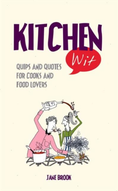Kitchen Wit : Quips and Quotes for Cooks and Food Lovers, Hardback Book