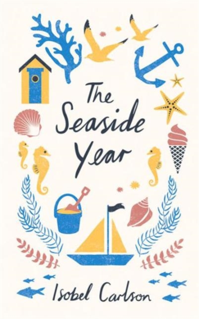 The Seaside Year : A Month-by-Month Guide to Making the Most of the Coast, Hardback Book