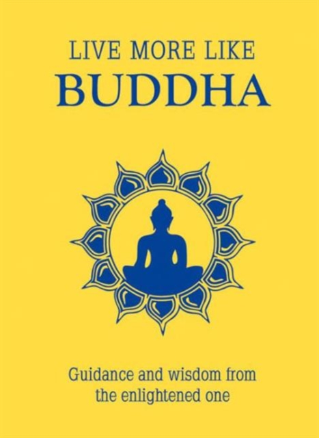Live More Like Buddha : Guidance and Wisdom from the Enlightened One, Hardback Book