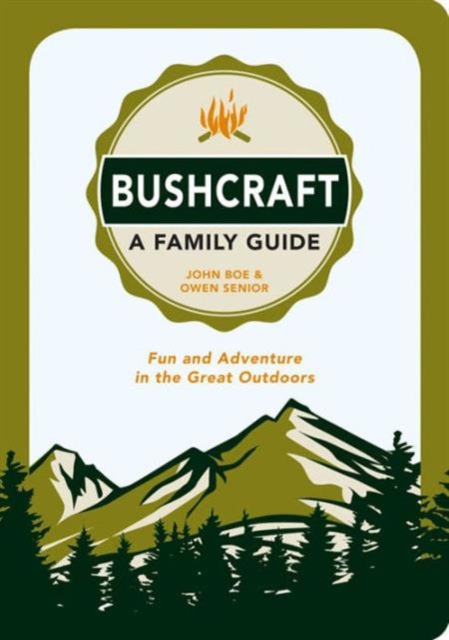 Bushcraft - A Family Guide : Fun and Adventure in the Great Outdoors, Paperback / softback Book