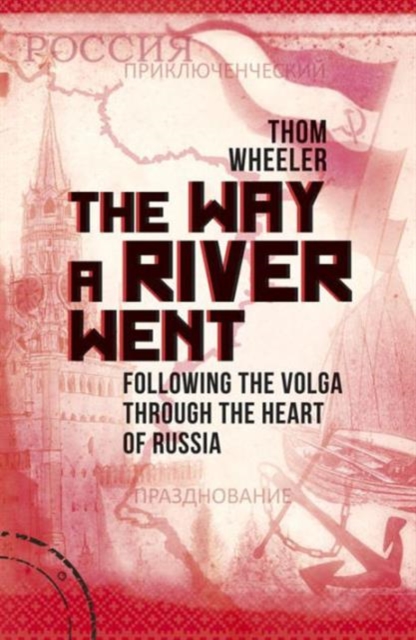 The Way a River Went : Following the Volga Through the Heart of Russia, Paperback / softback Book