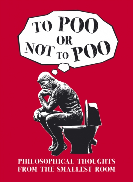 To Poo or Not to Poo : Philosphical Thoughts from the Smallest Room, Hardback Book