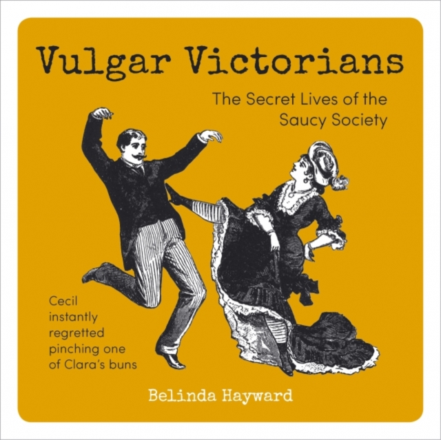 Vulgar Victorians : The Bad Behaviour of a Saucy Society, Hardback Book