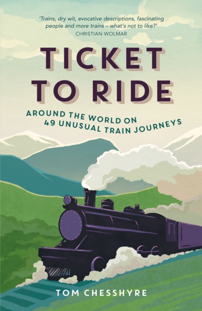 Ticket to Ride : Around the World on 49 Unusual Train Journeys, Paperback / softback Book