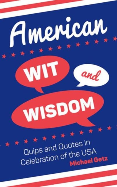 American Wit and Wisdom : Quips and Quotes in Celebration of the USA, Hardback Book