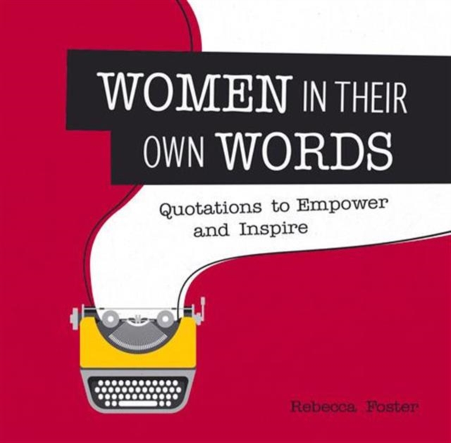 Women in Their Own Words : Quotations to Empower and Inspire, Hardback Book