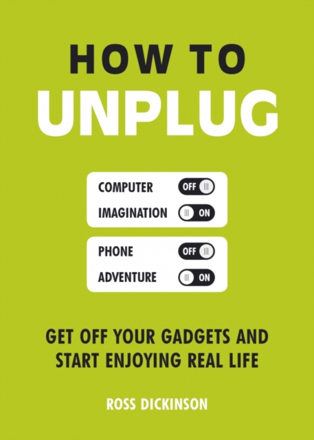 How to Unplug : Get Off Your Gadgets and Start Enjoying Real Life, Paperback / softback Book
