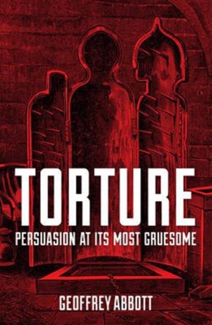 Torture : Persuasion at its Most Gruesome, Paperback / softback Book