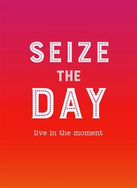 Seize the Day : Live in the Moment, Hardback Book