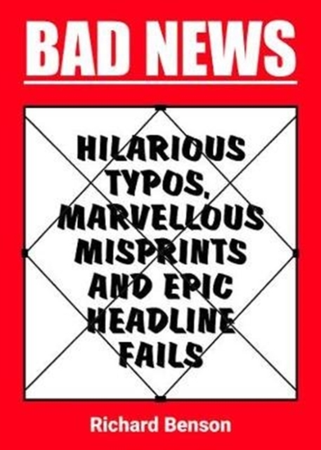Bad News : Hilarious Typos, Marvellous Misprints and Epic Headline Fails, Paperback / softback Book