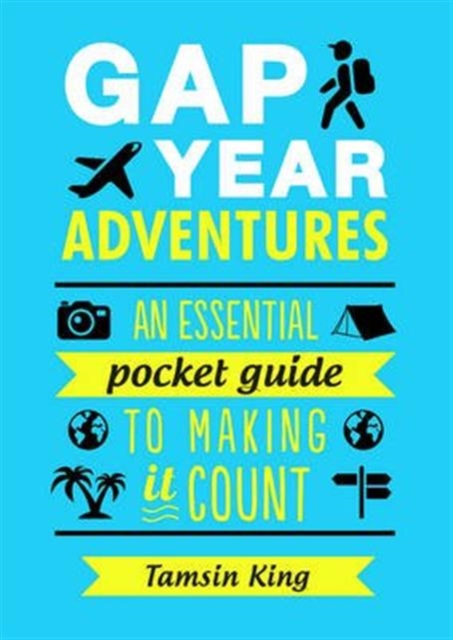 Gap Year Adventures : An Essential Pocket Guide to Making it Count, Paperback / softback Book