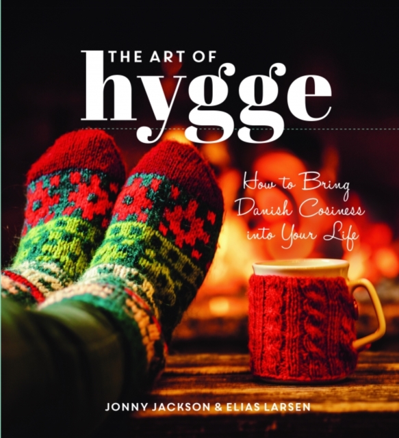 The Art of Hygge : How to Bring Danish Cosiness Into Your Life, Hardback Book