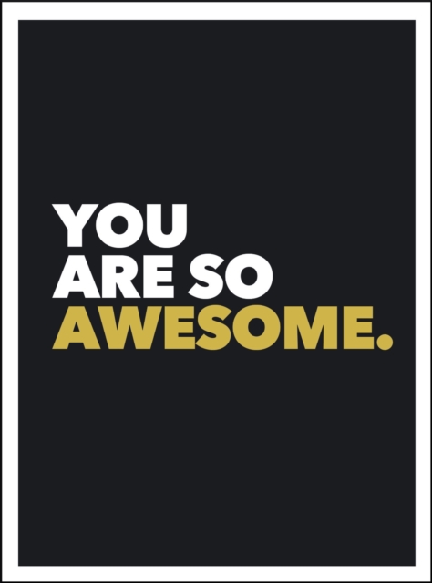 You Are So Awesome : Positive Quotes and Affirmations for Encouragement, Hardback Book