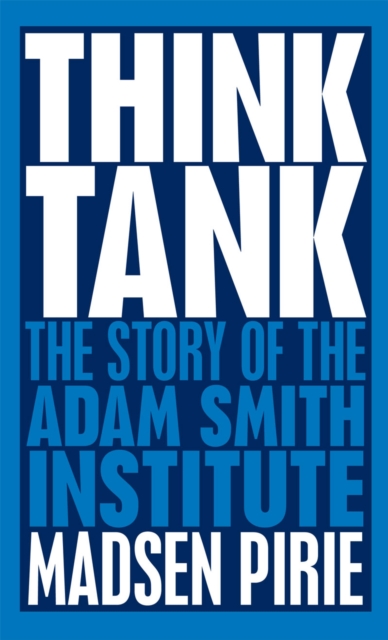 Think Tank : The Story of the Adam Smith Institute, EPUB eBook