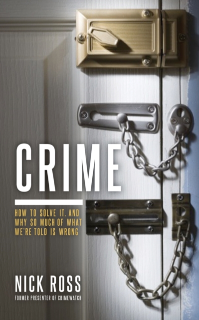 Crime : How to Solve It and Why So Much of What We're Told Is Wrong, Hardback Book