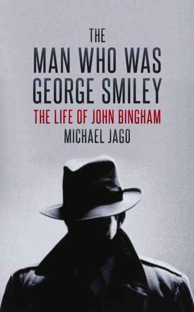 The Man Who Was George Smiley : The Life of John Bingham, Hardback Book