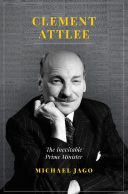 Clement Attlee : The Inevitable Prime Minister, Hardback Book