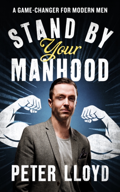 Stand by Your Manhood : A Game-Changer for Modern Men, Hardback Book