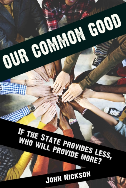 Our Common Good : If the State Provides Less Who Will Provide More?, Hardback Book