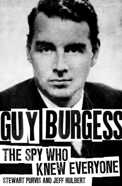 Guy Burgess : The Spy Who Knew Everyone, Hardback Book