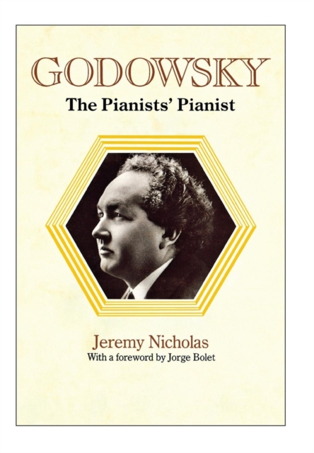 Godowsky, the Pianists' Pianist. a Biography of Leopold Godowsky., Hardback Book