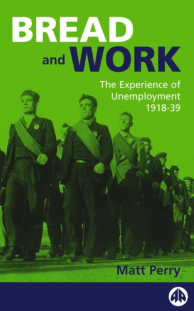 Bread and Work : The Experience of Unemployment 1918-39, PDF eBook