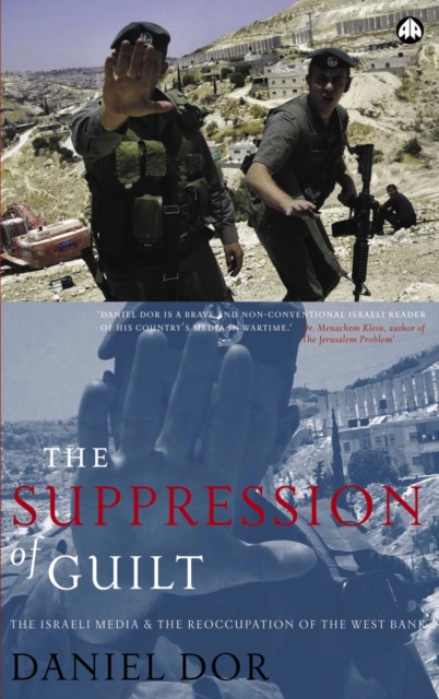 The Suppression of Guilt : The Israeli Media and the Reoccupation of the West Bank, PDF eBook