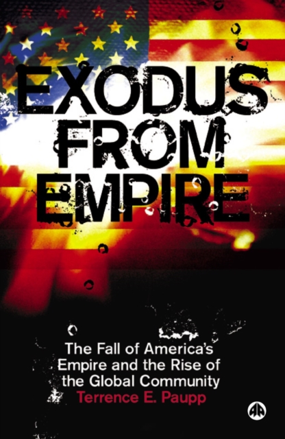 Exodus From Empire : The Fall of America's Empire and the Rise of the Global Community, PDF eBook