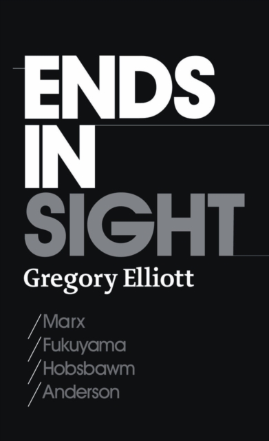 Ends in Sight : Marx/Fukuyama/Hobsbawm/Anderson, PDF eBook