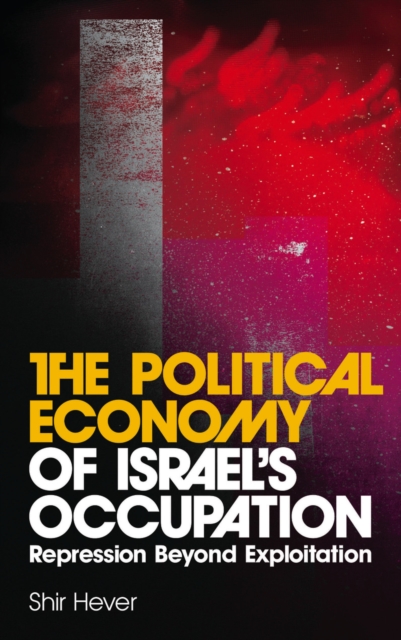 The Political Economy of Israel's Occupation : Repression Beyond Exploitation, PDF eBook